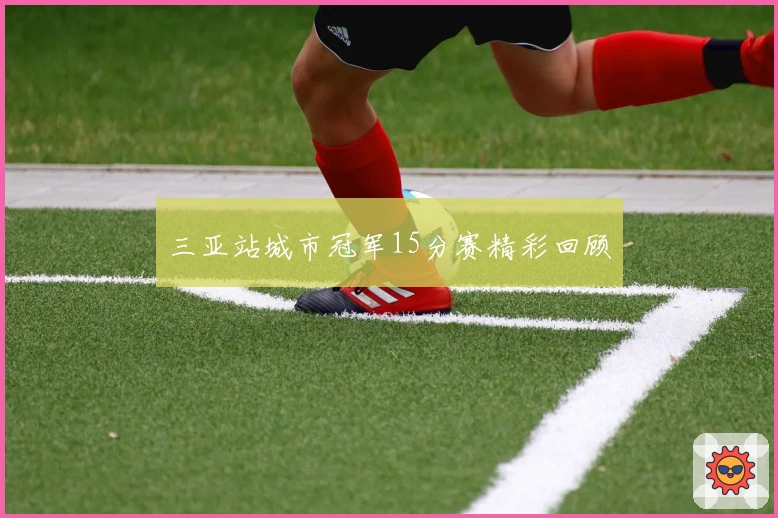 三亚站城市冠军15分赛精彩回顾