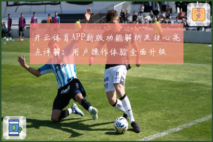 开云体育APP新版功能解析及核心亮点详解:用户操作体验全面升级