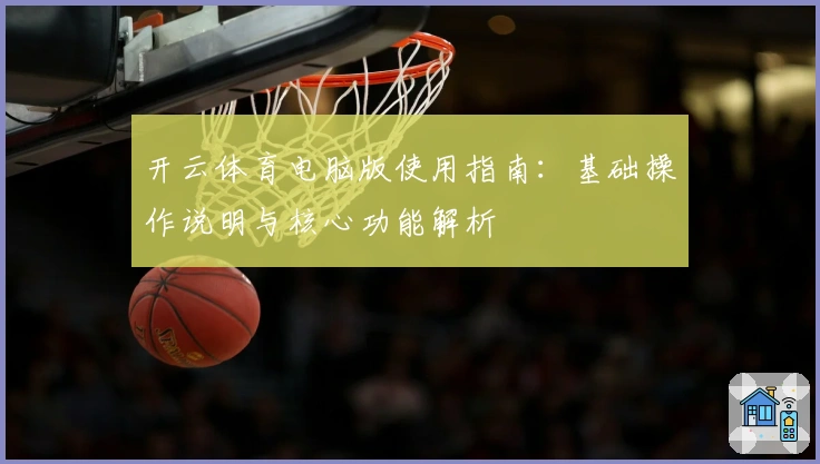 开云体育电脑版使用指南：基础操作说明与核心功能解析