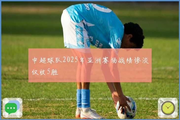中超球队2025年亚洲赛场战绩惨淡仅收5胜