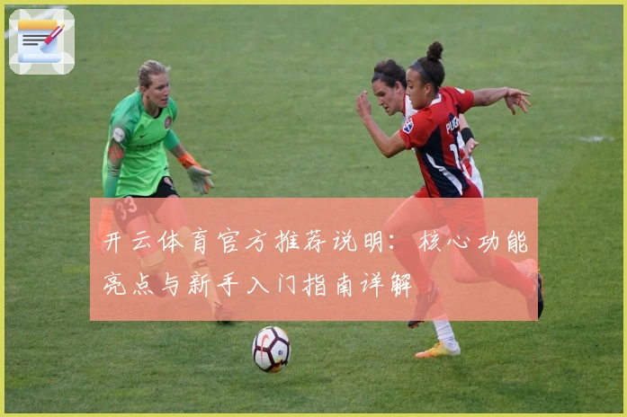 开云体育官方推荐说明：核心功能亮点与新手入门指南详解